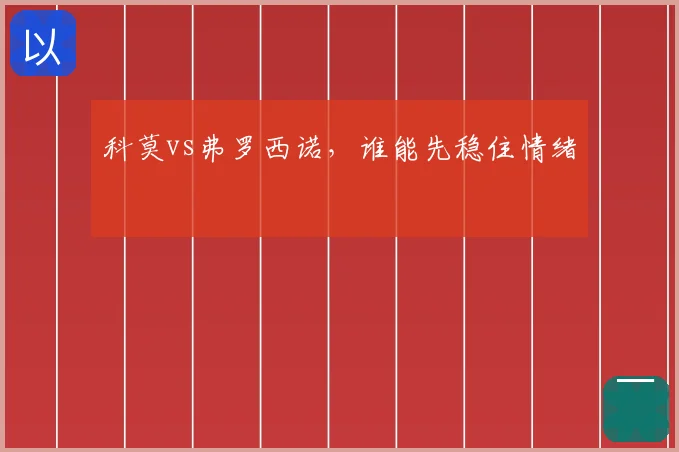 科莫vs弗罗西诺,谁能先稳住情绪